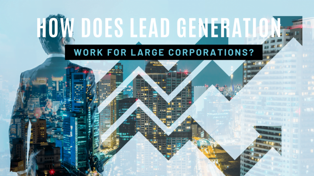 How Does Lead Generation Work For Large Corporations