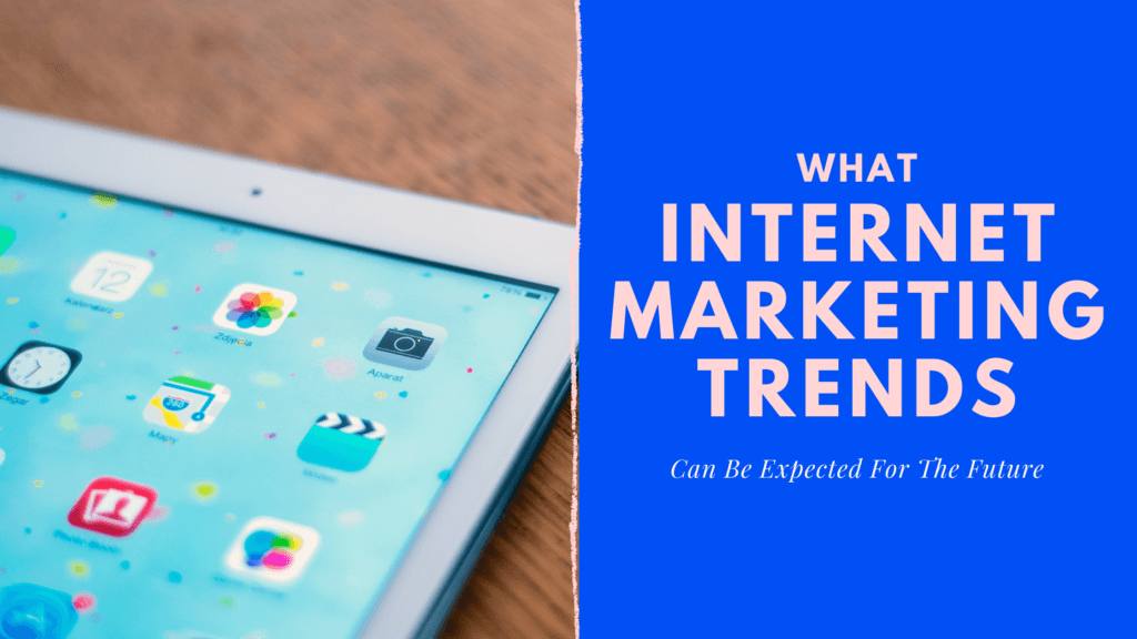What Internet Marketing Trends Can Be Expected For The Future