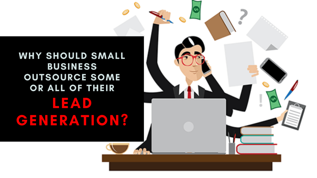 Why Should Small Business Outsource Some or All of Their Lead Generation